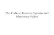 The Federal Reserve System and Monetary Policy. The Federal Reserve System Commonly known as the Fed – Created in 1913 as the central banking organization.