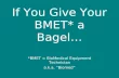 If You Give Your BMET* a Bagel… *BMET = BioMedical Equipment Technician a.k.a. “Biomed”