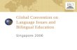 Global Convention on Language Issues and Bilingual Education Singapore 2006.