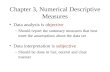 Chapter 3, Numerical Descriptive Measures Data analysis is objective –Should report the summary measures that best meet the assumptions about the data.