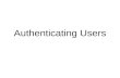 Authenticating Users. Objectives Explain why authentication is a critical aspect of network security Explain why firewalls authenticate and how they identify.