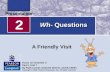Wh- Questions A Friendly Visit 2 Focus on Grammar 2 Part II, Unit 7 By Ruth Luman, Gabriele Steiner, and BJ Wells Copyright © 2006. Pearson Education,