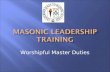 Worshipful Master Duties. Introductions Powers and Prerogatives Prohibitions Duties and Responsibilities Preparing for your year in the East Installation.
