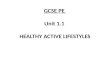 GCSE PE Unit 1.1 HEALTHY ACTIVE LIFESTYLES. GCSE PE Unit 1.1.1 HEALTHY ACTIVE LIFESTYLES & HOW THEY COULD BENEFIT YOU.