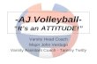 -AJ Volleyball- “It’s an ATTITUDE!” Varsity Head Coach Major John Verdugo Varsity Assistant Coach - Tammy Twitty.