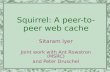 Squirrel: A peer-to-peer web cache Sitaram Iyer Joint work with Ant Rowstron (MSRC) and Peter Druschel.