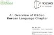 6th, Nov 2011 FOSS4G 2011 Tokyo Presentation OSGeo Korean Language Chapter Shin, Sanghee(endofcap@gmail.com ) An Overview of OSGeo Korean Language Chapter.