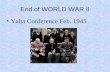 End of WORLD WAR II Yalta Conference Feb. 1945. WORLD WAR II Met to discuss post war Europe Reestablished Poland borders Russia agreed to enter war in.