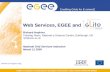 Enabling Grids for E-sciencE  EGEE is a project co-funded by the European Commission under contract INFSO-RI-508833 Web Services, EGEE and.