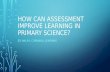 HOW CAN ASSESSMENT IMPROVE LEARNING IN PRIMARY SCIENCE? ED WALSH, CORNWALL LEARNING.
