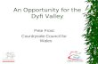 An Opportunity for the Dyfi Valley Pete Frost Countryside Council for Wales.