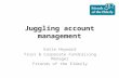 Juggling account management Katie Heyward Trust & Corporate Fundraising Manager Friends of the Elderly.