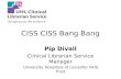 CISS CISS Bang Bang Pip Divall Clinical Librarian Service Manager University Hospitals of Leicester NHS Trust.