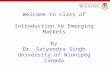 Welcome to class of Introduction to Emerging Markets by Dr. Satyendra Singh University of Winnipeg Canada.