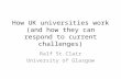 How UK universities work (and how they can respond to current challenges) Ralf St.Clair University of Glasgow.
