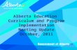 Alberta Education Curriculum and Program Implementation Meeting Update October, 2011.