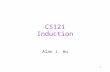 CS121 Induction Alan J. Hu 1. Induction: The Big Picture We’ll develop your intuition about induction. We’ll see examples of weak, strong, and structural.