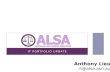 IT PORTFOLIO UPDATE Anthony Lieu it@alsa.asn.au. INFORMATION TECHNOLOGY AND ALSA ALSA Website Latest News Media Releases Mailing Lists LSS Wiki LSS Guides.