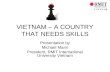 VIETNAM – A COUNTRY THAT NEEDS SKILLS Presentation by Michael Mann President, RMIT International University Vietnam.