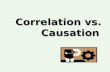 Correlation vs. Causation. In a Gallup poll, surveyors asked, “Do you believe correlation implies causation?’” 64% of American’s answered “Yes”. 38% replied.
