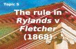 Topic 5 The rule in Rylands v Fletcher (1868) Topic 5 The rule in Rylands v Fletcher (1868)
