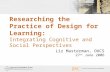 Researching the Practice of Design for Learning: Integrating Cognitive and Social Perspectives Liz Masterman, OUCS 27 th June 2006.