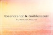 Rosencrantz & Guildenstern A CHARACTER ANALYSIS. Rosencrantz & Guildenstern - Gives the instructions - Upper hand of the relationship - Intense character.
