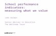 School performance indicators: measuring what we value John Holman Senior Adviser in Education The Wellcome Trust.