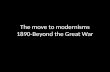 The move to modernisms 1890-Beyond the Great War.