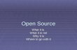 Open Source What it is What it is not Why it is Where to go with it.