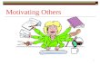 1 Motivating Others. 2 Individual Differences in Motivation  Self-esteem Chronic Situational Socially influenced  Need for achievement  Intrinsic motivation.