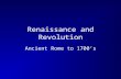 Renaissance and Revolution Ancient Rome to 1700’s.