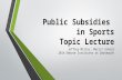 Public Subsidies in Sports Topic Lecture Jeffrey Miller, Marist School 2014 Debate Institutes at Dartmouth.