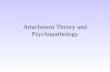 Attachment Theory and Psychopathology. What is Attachment? Enduring emotional tie Internal working model Secure base for exploration Foundation for future.