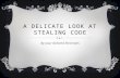 A DELICATE LOOK AT STEALING CODE By your beloved librarians.