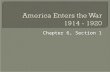 Chapter 6, Section 1.  Sec.1 – The U.S. Enters World War I  Sec.2 – The U.S. Home Front  Sec. 3 – The Bloody Conflict  Sec. 4 - The Wars Impact.