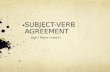 SUBJECT-VERB AGREEMENT Ugh! More rules?!. EVERY VERB MUST AGREE WITH ITS SUBJECT Singular Subject = Singular Verb Plural Subject = Plural Verb.