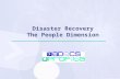 Disaster Recovery The People Dimension. Today’s Agenda Why bother with any Disaster Recovery/Business Continuity Planning? Importance of the People Factor.