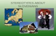 STEREOTYPES ABOUT SLOVENIANS. TREATED AS UNDEVELOPED COUNTRY Slovenia is seen as an undeveloped country in the Balkans- without computers. Slovenian people.