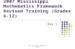 2007 Mississippi Department of Education 2007 Mississippi Mathematics Framework Revised Training (Grades 6-12) Day 1.