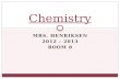 MRS. HENRIKSEN 2012 – 2013 ROOM 8 Chemistry. Course Description Chemistry is the study of the composition of matter and the changes matter undergoes.