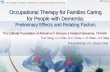 1 Occupational Therapy for Families Caring for People with Dementia: Preliminary Effects and Relating Factors The Catholic Foundation of Alzheimer’s Disease.