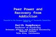 Peer Power and Recovery from Addiction Keith Humphreys Professor of Psychiatry Veterans Affairs and Stanford University Medical Centers Palo Alto, California.