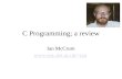 C Programming; a review Ian McCrum ian.