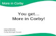 More in Corby You get… More in Corby! Chris Mallender Chief Executive Corby Borough Council.