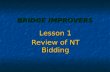 BRIDGE IMPROVERS Lesson 1 Review of NT Bidding. IMPROVERS COURSE Lots of Reviewing of Bidding Lots of Reviewing of Bidding New Bidding Conventions New.