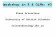 Workshop in R & GLMs: #3 Diane Srivastava University of British Columbia srivast@zoology.ubc.ca.