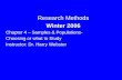 1 Research Methods Winter 2006 Winter 2006 Chapter 4 – Samples & Populations- Choosing or what to Study Instructor: Dr. Harry Webster.