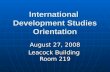 International Development Studies Orientation August 27, 2008 Leacock Building Room 219.