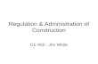Regulation & Administration of Construction CE 402 - Jim White.